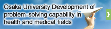 Osaka University Development of problem-solving capability in health and medical fields 